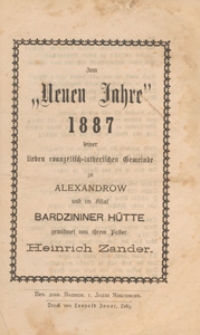 Zum "Neuen Jahr" ... Seiner Lieben Evangelisch-Lutherischen Gemeinde zu Alexandrow und im Filial Bardzininer-H&uuml;tte Gewidmet von Ihrem Pastor Heinrich Zander, 1887