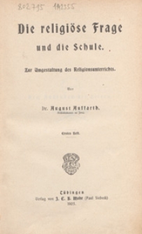 Die religiöse Frage und die Schule : zur Umgestaltung des Religionsunterrichts. H. 1