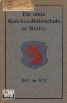 Geschichte der I. Mädchen-Mittelschule in Stettin während der ersten 50 Jahre ihres Bestehens 1862-1912