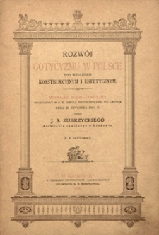 Rozw&oacute;j gotycyzmu w Polsce pod względem konstrukcyjnym i estetycznym : wykład habilitacyjny wygłoszony w C.K. Szkole Politechnicznej we Lwowie dnia 28 stycznia 1895 r.