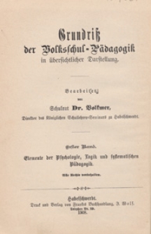 Grundriss der Volksschulpädagogik in übersichtlicher Darstellung. Bd. 1, Elemente der Psychologie, Logik und systematischen Pädagogik