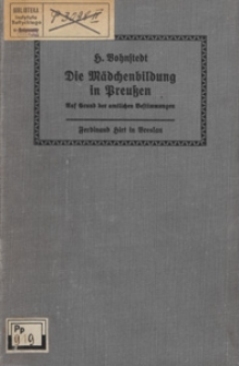 Die Mädchenbildung in Preussen : nach den amtlichen Bestimmungen über Schulverwaltung und Stellung der Lehrenden, Privatunterricht, mittlere Schulen, höhere Lehranstalten und Lehrerinnenbildung