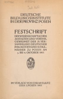 Deutsche Bildungsinstitute in der Provinz Posen : Festschrift der wissenschaftlichen Anstalten und Vereine, gewidmet der 51. Versammlung deutscher Philologen und Schulmänner zu Posen am 3. bis 6. Oktober 1911