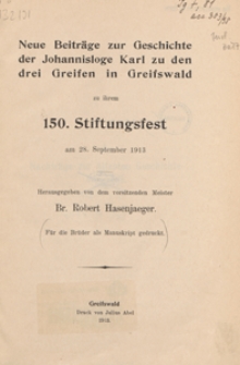 Neue Beiträge zur Geschichte der Johannisloge Karl zu den drei Greifen in Greifswald zu ihrem 150. Stiftungsfest am 28. September 1913