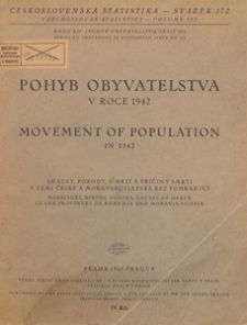 Pohyb obyvatelstva w roce 1942 : sňatky, porody, &uacute;mrt&iacute; a př&iacute;činy smrti v zemi Česk&eacute; a Moravskoslezsk&eacute; bez pohranič&iacute; = Movement of population in 1942 : marriages, births, deaths, causes of death in the provinces of Bohemia and Moravia-Silesia