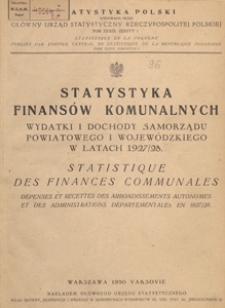 Statystyka finansów komunalnych : wydatki i dochody samorządu powiatowego i wojewódzkiego w latach 1927/28 = Statistique des finances communales : dépenses et recettes des arrondissements autonomes et des administrations départementales en 1927/28