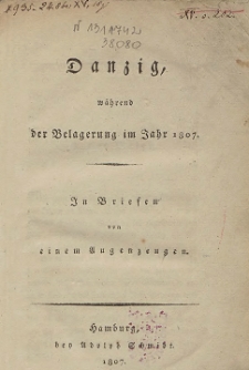 Danzig, w&auml;hrend der Belagerung im Jahr 1807 : in Briefen