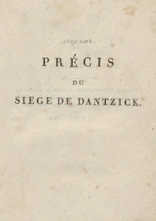 Pr&eacute;cis du siege de Dantzick, fait par l'arm&eacute;e fran&ccedil;aise en avril et mai 1807