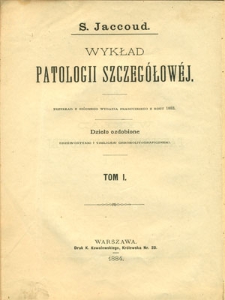 Wykład patologii szczegółowej. T. 1, Sprawy chorobowe ogólne, choroby układu nerwowego, choroby mózgowia, choroby rdzenia kręgowego, choroby nerwów troficznych, choroby nerwów obwodowych, nerwice ogólne (neurozy)