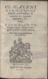 Cl[audii] Galeni Pergameni Medici præstantissimi, de curatione per sanguinis missionem, Libellus