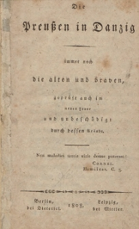 Die Preussen in Danzig : immer noch die alten und braven, gepr&uuml;ft auch im neuen Feuer und unbesch&auml;digt durch bessen Br&auml;nde