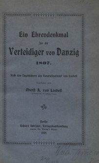 Ein Ehrendenkmal f&uuml;r die Verteidiger von Danzig 1807 : nach den Tageb&uuml;chern des Generalleutnant von Loebell