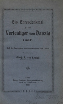 Ein Ehrendenkmal für die Verteidiger von Danzig 1807 : nach den Tagebüchern des Generalleutnant von Loebell