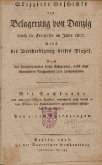 Skizzirte Geschichte der Belagerung von Danzig durch die Franzosen im Jahre 1807 nebst der Vertheidigung diese Platzes : nach den Hauptmomenten dieser Belagerung, nebst einer illuminirten Flaggentafel zum Telegraphiren [...] von einem Augenzeugen