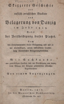 Skizzirte Geschichte der russisch-preussischen Blockade und Belagerung von Danzig im Jahr 1813 nebst der Vertheidigung dieses Platzes : nach Hauptmomenten dieser Belagerung [...] von einem Augenzeugen