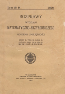 Rozprawy Wydziału Matematyczno-Przyrodniczego Akademji Umiejętności. Dział B, Nauki Biologiczne, 1916 T. 16