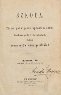 Szkoła : pismo poświęcone sprawom szk&oacute;ł ludowych i średnich, tudzież seminary&oacute;w nauczycielskich, 1868 T 1 z 2