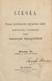 Szkoła : pismo poświęcone sprawom szkół ludowych i średnich, tudzież seminaryów nauczycielskich, 1868 T 1, spis treści