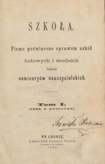 Szkoła : pismo poświęcone sprawom szkół ludowych i średnich, tudzież seminaryów nauczycielskich, 1868 T 1 z 6