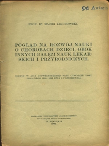 Pogląd na rozwój nauki o chorobach dzieci, obok innych gałęzi nauk lekarskich i przyrodniczych : odczyt w auli uniwersyteckiej przy otwarciu roku szkolnego 1900-1901 dnia 8 października