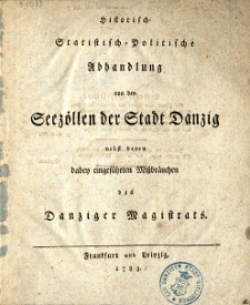 Historisch- Statistisch- Politische Abhandlung von den Seezöllen der Stadt Danzig : nebst denen dabey eingeführten Mißbräuchen des Danziger Magistrats