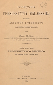 Podręcznik perspektywy malarski&eacute;j dla użytku artyst&oacute;w i technik&oacute;w jakoteż do nauki własn&eacute;j. Cz. 1, Perspektywa linijna