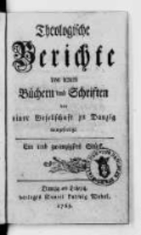 Theologische Berichte von neuen B&uuml;chern und Schriften von einer Gesellschaft zu Danzig ausgefertigt. No 1-110.