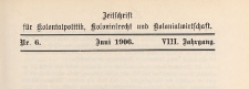 Zeitschrift f&uuml;r Kolonialpolitik, Kolonialrecht und Kolonialwirtschaft, 1906 nr 6