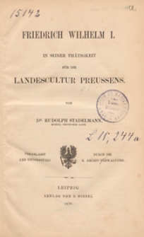 Friedrich Wilhelm I. in seiner Thätigkeit für die Landescultur Preußens