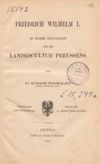 Friedrich Wilhelm I. in seiner Thätigkeit für die Landescultur Preußens