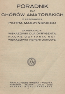 Poradnik dla ch&oacute;r&oacute;w amatorskich : wskaz&oacute;wki dla dyrygenta, nauka czytania nut, wskaz&oacute;wki repertuarowe / przedm. Piotra Maszyńskiego