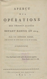 Aperçu des opérations des troupes alliées devant Danzig en 1813 : Par un officier russe. Avec un plan de cette place et de ses environs