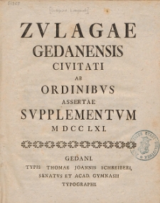 Zvlagae Gedanensis Civitati Ab Ordinibvs Assertae Svpplementvm MDCCLXI.