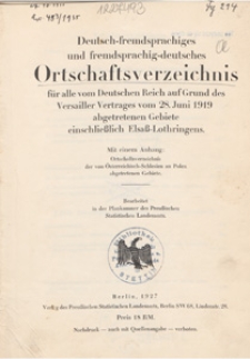 Deutsch-fremdsprachiges und fremdsprachig-deutsches Ortschaftsverzeichnis für alle vom Deutschen Reich auf Grund des Versailler Vertrages vom 28. Juni 1919 abgetretenen Gebiete einschlieβlich Elsaβ-Lothringens : mit einem Anhang : Ortschaftsverzeichnis der von Österreichisch-Schlesien an Polen abgetretenen Gebiete