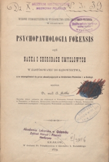 Psychopathologia forensis czyli nauka o chorobach umysłowych : w zastósowaniu do sądownictwa a w szczególności do praw obowiązujących w Królestwie Polskiém i w Galicyi