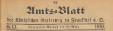 Amts-Blatt der K&ouml;niglichen Regierung zu Frankfurth an der Oder, 1910.03.23 nr 12