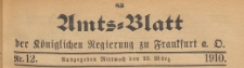 Amts-Blatt der Königlichen Regierung zu Frankfurth an der Oder, 1910.03.23 nr 12