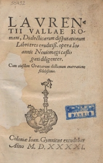 Lavrentii Vallae Romani, Dialecticarum disputationum Libri tres eruditiß[imi] opera Ioannis Nouiomagi castigati diligenter ; Cum eiusdem Græcarum dictionum enarratione fidelißima