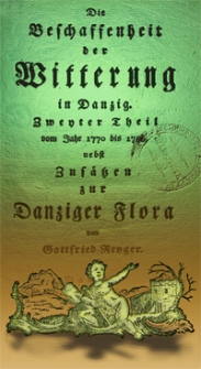 Die Beschaffenheit der Witterung in Danzig. T. 2. Vom Jahr 1770 bis 1786, nebst Zusatzen zur Danziger Flora