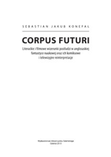 Corpus futuri : literackie i filmowe wizerunki postludzi w anglosaskiej fantastyce naukowej oraz ich komiksowe i telewizyjne reinterpretacje