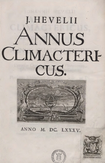Johannis Hevelii Annus Climactericus sive Rerum Uranicarum Observationum Annus Quadragesimus Nonus : exhibens Diversas Occulationes, tam Planetarum, quam Fixarum post editam Machinam Cœlestem, nec non Plurimas Altitudines Meridianas Solis, ac Distantias Planetarum : Cum Amicorum nonnullorum Epistolis [...] & Continuatione Historiæ novæ stellæ in Collo Ceti, ut & Annotationum Rerum Cœlestium