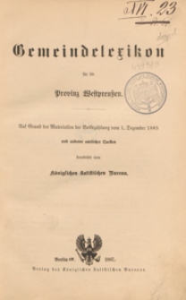 Gemeindelexikon für die Provinz Westpreussen : auf Grund der Materialien der Volkszählung vom 1. Dezember 1885 und anderer amtlicher Quellen / bearb. vom Königlichen statistishen Bureau