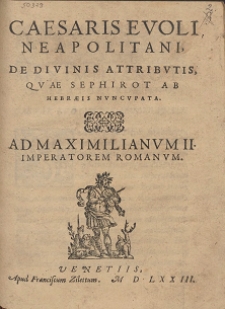 Caesaris Evoli Neapolitani, De Divinis Attribvtis, Qvae Sephirot Ab Hebræis Nvncvpata. Ad Maximilianvm II Imperatorem Romanvm