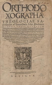 Orthodoxographa Theologi&aelig; Sacrosanct&aelig; ac syncerioris fidei Doctores nvmero LXXVI, ecclesi&aelig; columina luminaq[ue] clarissima, Authores partim Gr&aelig;ci, partim Latini, ob uetu statem & eruditione uenerandi, quoru[m] quidam nulli hactenus uisi: [...] ut uer&egrave; possint appellari Theologica Bibliotheca [...]