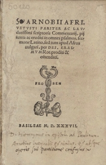 Arnobii Afri, Vetvsti Pariter Ac Lavdatissimi scriptoris Commentarij, prij ivxta ac ervditi omnes psalmos [...] per Des. Erasmvm Rot. proditi & emendati