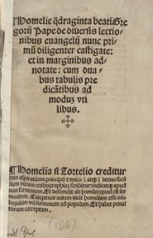 Homelie q[ua]draginta beati Gregorij Pape de diuersis lectionibus euangelij nunc primu[m] diligenter castigate: et in marginibus adnotate: cum duabus tabulis predicati[oni]bus ad moduz vtilibus