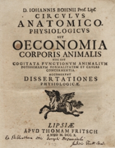 D. Iohannis Bohnii [...] Circvlvs Anatomico Physiologicvs Sev Oeconomia Corporis Animalis Hoc Est Cogitata Fvnctionvm Animalivm Potissimarvm Formalitatem Et Cavsas Concernentia. Accesservnt Dissertationes Physiologicae.