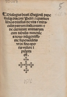 Dialogus beati Gregorij pape eiusq[ue] diaconi Petri: i[n] quatuor libros diuisus: de uita & miraculis patrum italicorum: & de eternitate animarum cum tabulis nincnu[n]c a nouo diligentissime superadditis vt in fine operis videre i[n] pro[m]ptuest