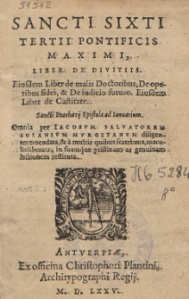Sancti Sixti Tertii Pontificis Maximi, Liber De Divitiis ; Eiusdem Liber de malis Doctoribus, De operibus fidei, & De iudicio futuro ; Eiusdem Liber de Castitate. Sancti Bracharij Epistola ad Ianuarium