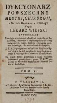 Dykcyonarz Powszechny Medyki, Chirurgii, i Sztuki Hodowania Bydląt Czyli Lekarz Wieyski Zawierający Rozciągłe wiadomości wszystkich części sztuki Lekarskiej [...]. T. 6 /